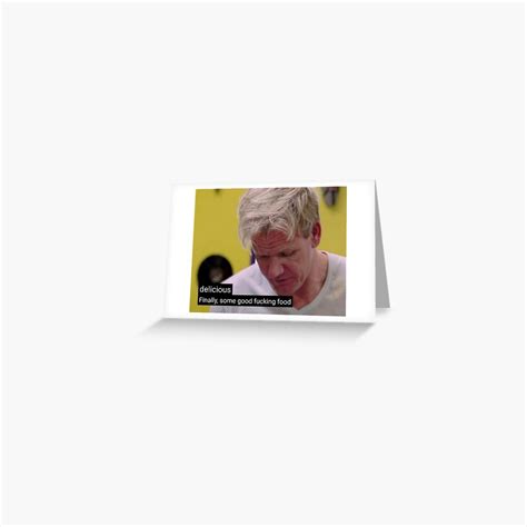 "Delicious finally some good food - Gordan Ramsay" Greeting Card for ...