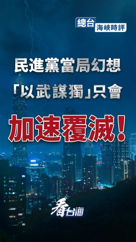 总台海峡时评 民进党当局幻想“以武谋独”只会加速覆灭！ 央广网