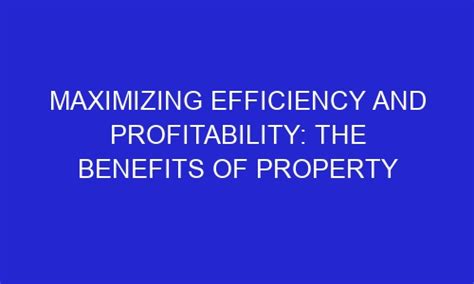 Maximizing Efficiency And Profitability The Benefits Of Property