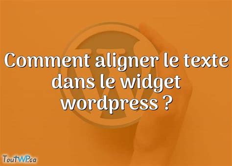 Comment Aligner Le Texte Dans Le Widget Wordpress ToutWP Ca