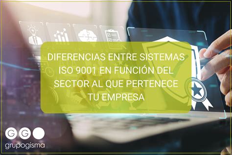 DIFERENCIAS ENTRE SISTEMAS ISO 9001 EN FUNCIÓN DEL SECTOR AL QUE