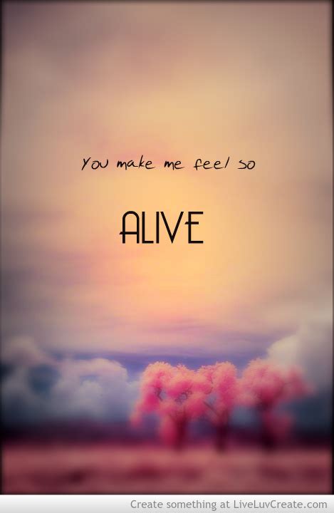 You Make Me Feel Alive Quotes. QuotesGram