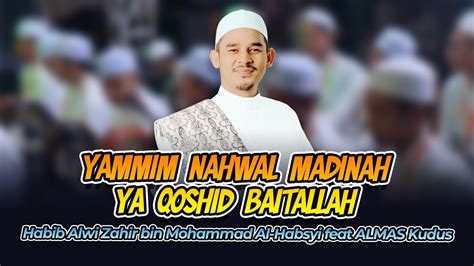 YAMMIM NAHWAL MADINAH YA QOSHID BAITALLAH HABIB ALWI ZAHIR Bin