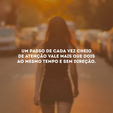 40 Frases De Um Passo De Cada Vez Para Não Correr Sem Destino Certo