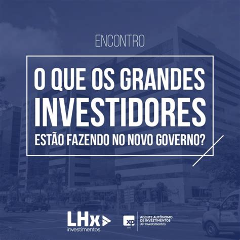 Encontro O Que Os Grandes Investidores Estão Fazendo No Novo Governo