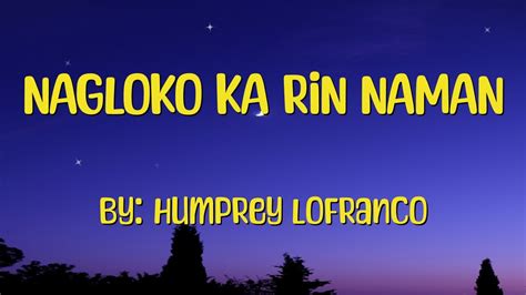 Nagloko Ka Rin Naman Lyrics Humprey Lofranco Youtube