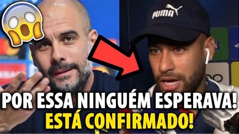 BOMBA PEP GUARDIOLA CONFIRMOU NEYMAR ESTÁ CHEGANDO NO CITY YouTube