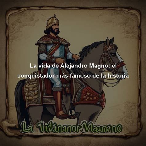 La Vida De Alejandro Magno El Conquistador M S Famoso De La Historia