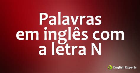 Palavras Em Ingles Com N - Palavras em inglês com a letra N - English Experts