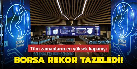 Borsa Rekor Tazeledi T M Zamanlar N En Y Ksek Kapan