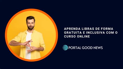 Aprenda Libras De Forma Gratuita E Inclusiva O Curso Online