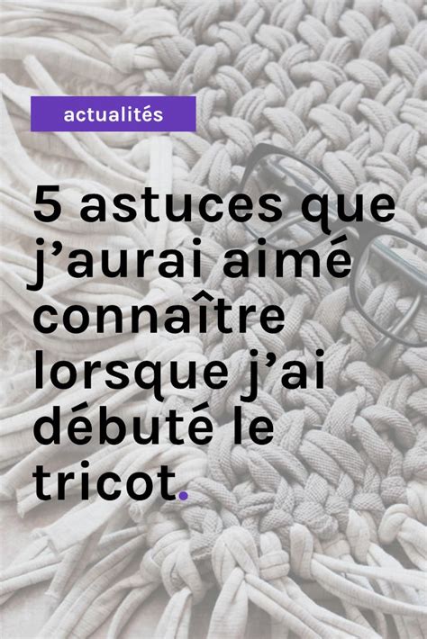 Astuces Que Jaurai Aim Conna Tre Lorsque Jai D But Le Tricot