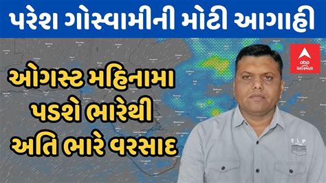 Paresh Goswami પરેશ ગોસ્વામીની મોટી આગાહી ઓગસ્ટ મહિનામા પડશે ભારેથી