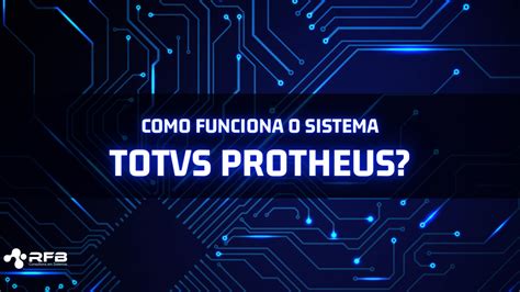 Como Funciona O Sistema Totvs Protheus Rfb Sistemas Consultoria Totvs