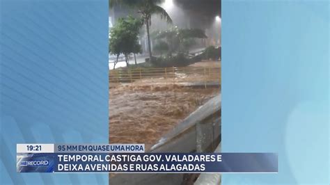 95 Mm Em Quase Uma Hora Temporal Castiga Gov Valadares E Deixa