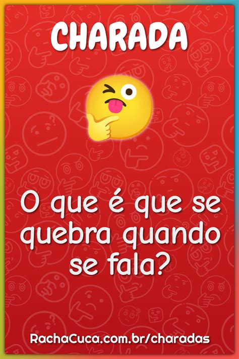 O Que É O Que É Quebra Quando Se Fala - O que é que se quebra quando se fala? - Charada e Resposta - Racha Cuca