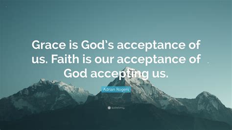 Adrian Rogers Quote Grace Is Gods Acceptance Of Us Faith Is Our