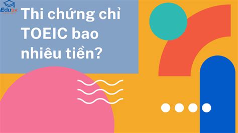 Thi Chứng Chỉ Toeic Bao Nhiêu Tiền