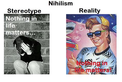 Nihilism - Stereotype - Reality - Memes