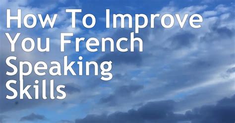 How To Improve Your French Speaking Skills Reaching Fluency