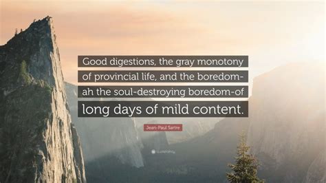 Jean Paul Sartre Quote Good Digestions The Gray Monotony Of