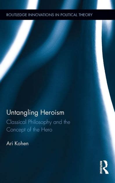 Untangling Heroism Classical Philosophy And The Concept Of The Hero By