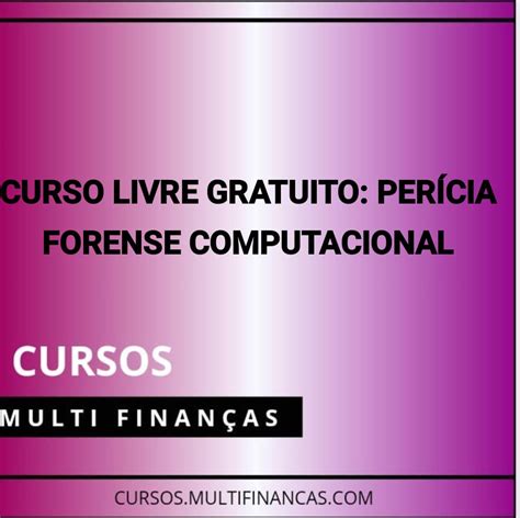 Curso Livre Gratuito Per Cia Forense Computacional Cursos Multifinan As