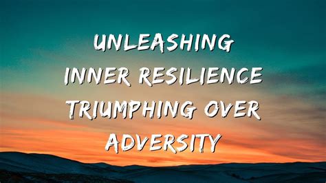 Unleashing Inner Resilience Triumphing Over Adversity Powerful