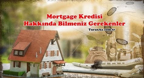 Mortgage Kredisi Nedir Nasıl Alınır Son Satır Güncel Bilgiler