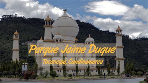 Parque Jaime Duque y su Taj Mahal Tocancipá Cundinamarca YouTube