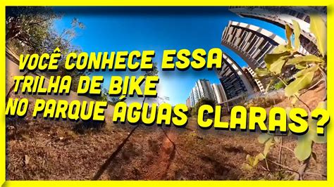 Trilha de bike no Parque de Águas Claras YouTube