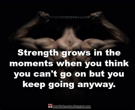 Heartfelt Love And Life Quotes Strength Grows In The Moments When You Think You Can T Go On But