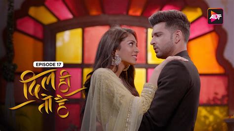 Dil Hi Toh Hai New Episode 17 Today S Episode Altt New Hindi