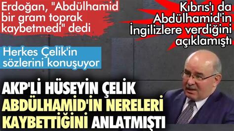 Erdoğan Abdülhamit bir gram toprak kaybetmedi dedi AKP li Hüseyin