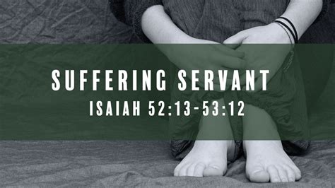 SufferiNg Servant Isaiah 52 13 53 12 Church Thepeak