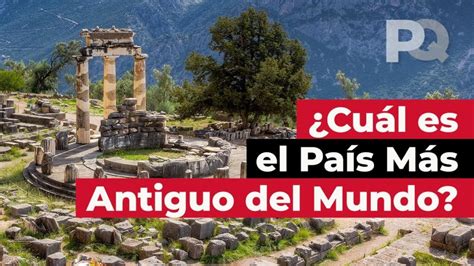 Descubre Cuál Es El País Más Antiguo Del Mundo Y Su Fascinante Historia