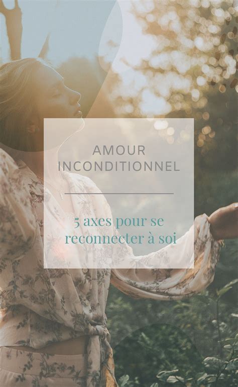 Amour Inconditionnel 5 Axes Pour Se Reconnecter à Soi Les Defis Des