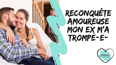 Mon Ex Ma Trompé Comment Se Positionner Face à Lidée De Reconquête