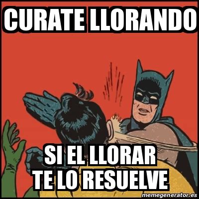 Meme Batman Slaps Robin Curate Llorando Si El Llorar Te Lo Resuelve