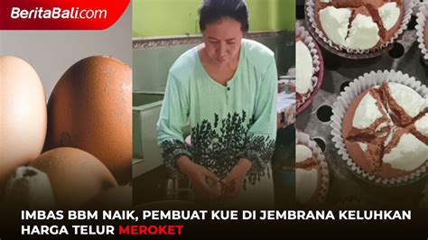 Imbas Bbm Naik Pembuat Kue Di Jembrana Keluhkan Harga Telur Meroket