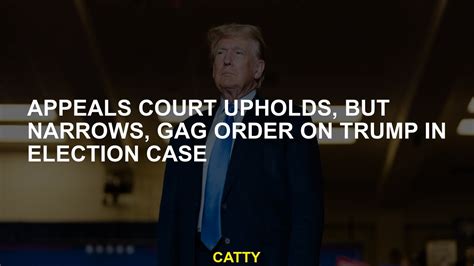 Appeals Court Upholds But Narrows Gag Order On Trump In Election Case