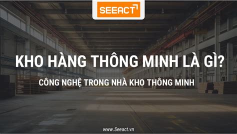 Kho H Ng Th Ng Minh L G C Ng Ngh Trong Kho Th Ng Minh Seeact Vn