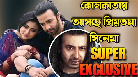 Exclusive প্রিয়তমা আসছে কোলকাতায় 💥শাকিব খান এর সিনেমা আসছে অবশেষে