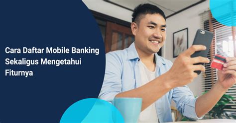 Cara Daftar Mobile Banking Sekaligus Mengetahui Fitur Dan Pengertiannya