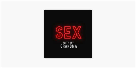 Sex With My Grandma On Apple Podcasts