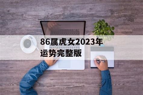 86属虎女2023年运势完整版 常乐星座网