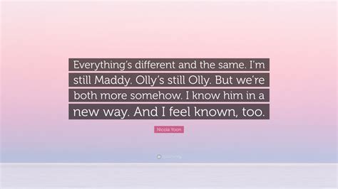 Nicola Yoon Quote “everythings Different And The Same Im Still