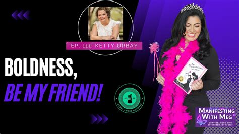 Manifesting With Meg Ketty Urbay Ep Boldness Be My Friend