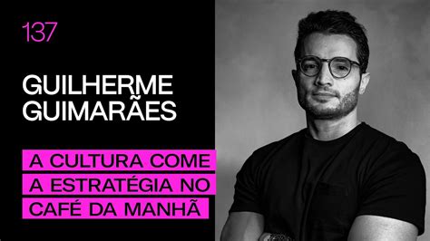 Guilherme Guimar Es A Cultura Come A Estrat Gia No Caf Da Manh