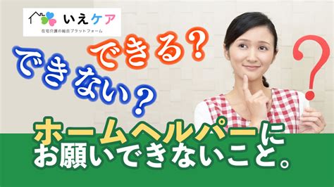 訪問介護にできること、できないこと一覧。ヘルパーにできないことは誰にお願いするか、詳細解説。 いえケア 在宅介護の悩みを解決するプロの知恵袋